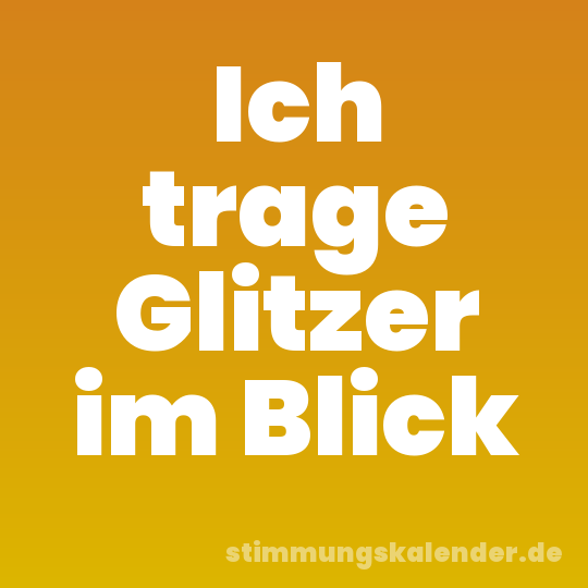Ich trage Glitzer im Blick