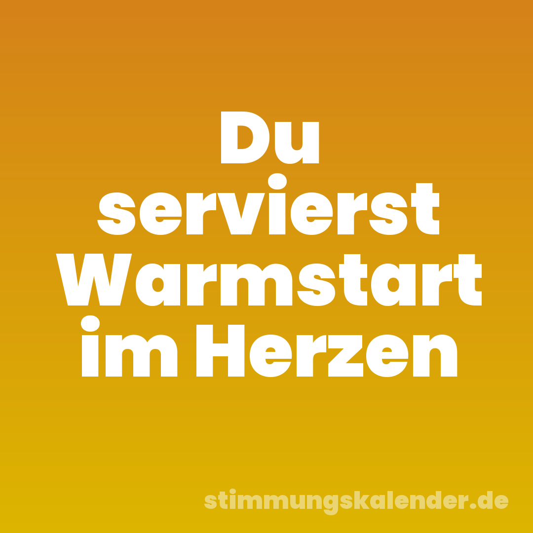 Du servierst Warmstart im Herzen