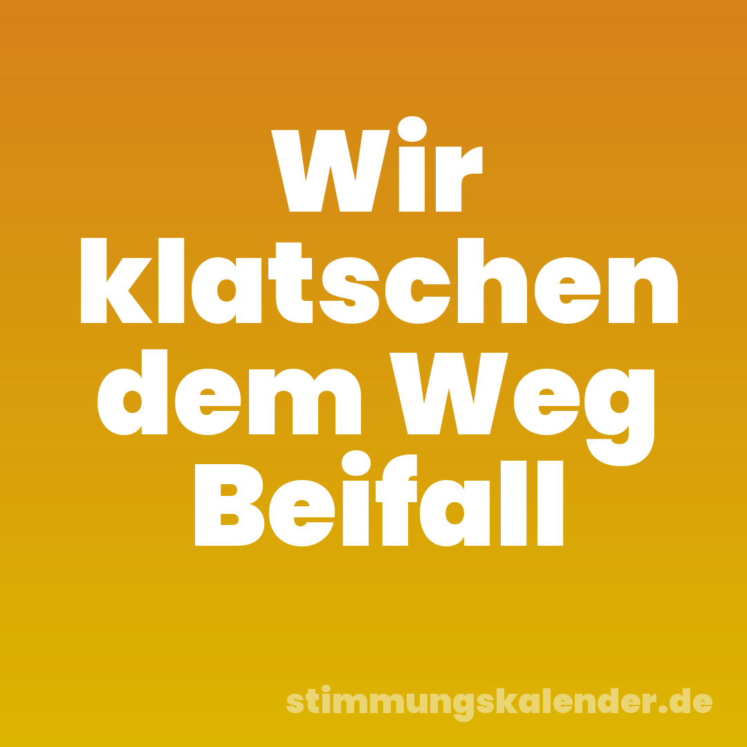 Wir klatschen dem Weg Beifall