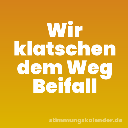 Wir klatschen dem Weg Beifall