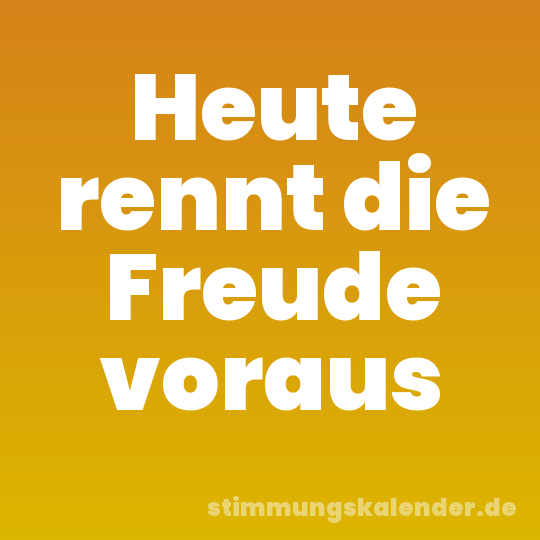 Heute rennt die Freude voraus