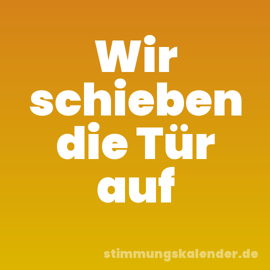 Wir schieben die Tür auf