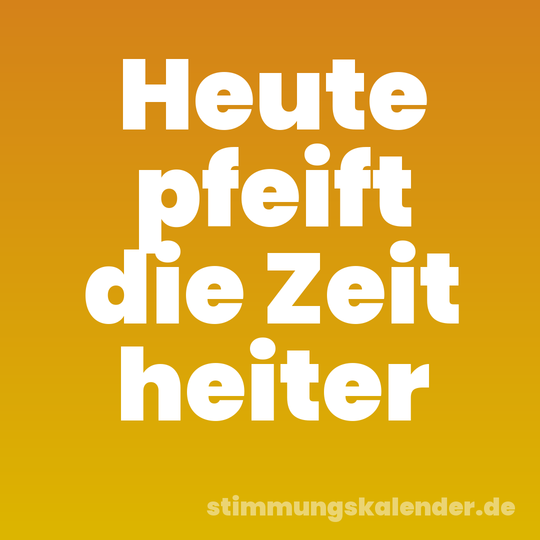 Heute pfeift die Zeit heiter