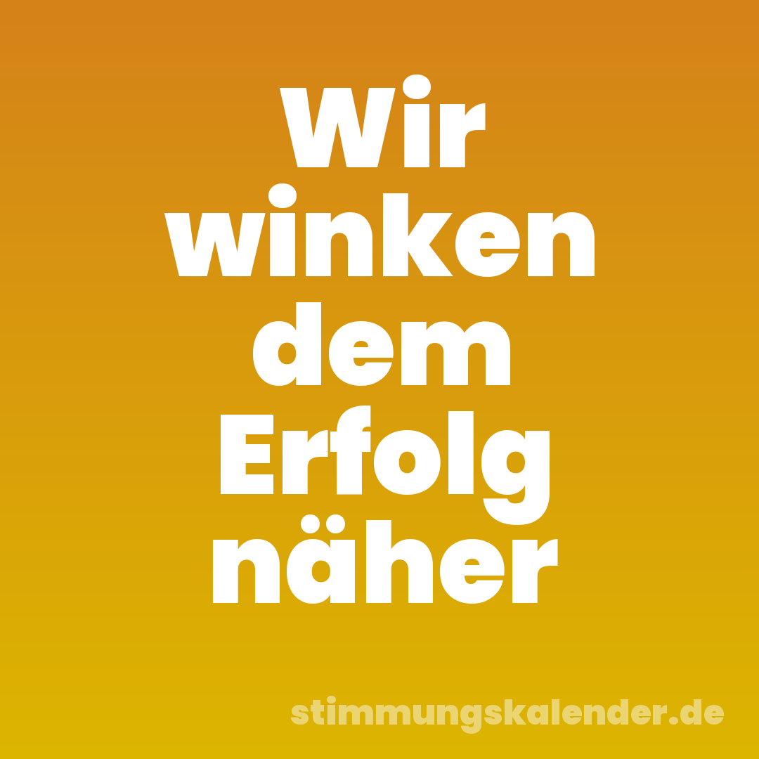 Wir winken dem Erfolg näher