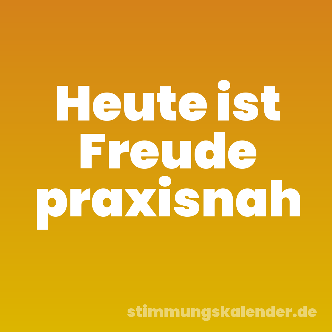 Heute ist Freude praxisnah
