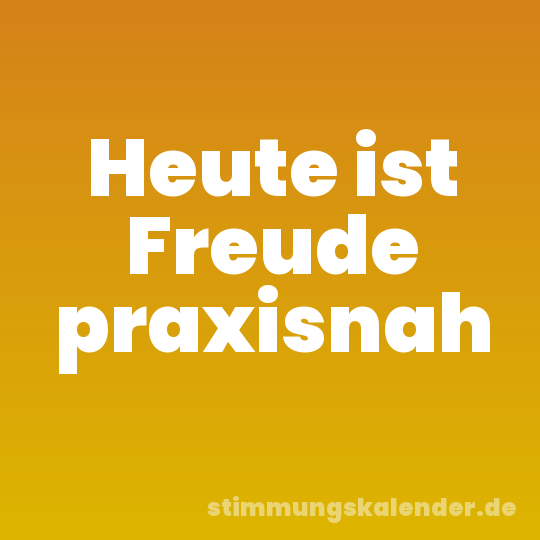 Heute ist Freude praxisnah
