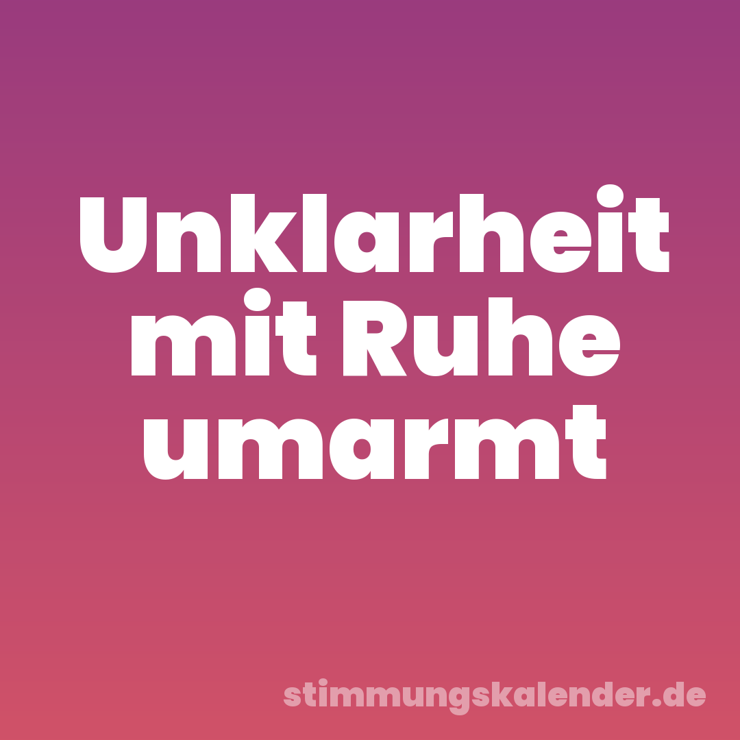 Unklarheit mit Ruhe umarmt