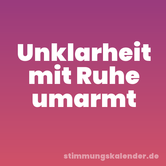 Unklarheit mit Ruhe umarmt