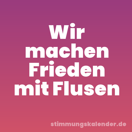 Wir machen Frieden mit Flusen