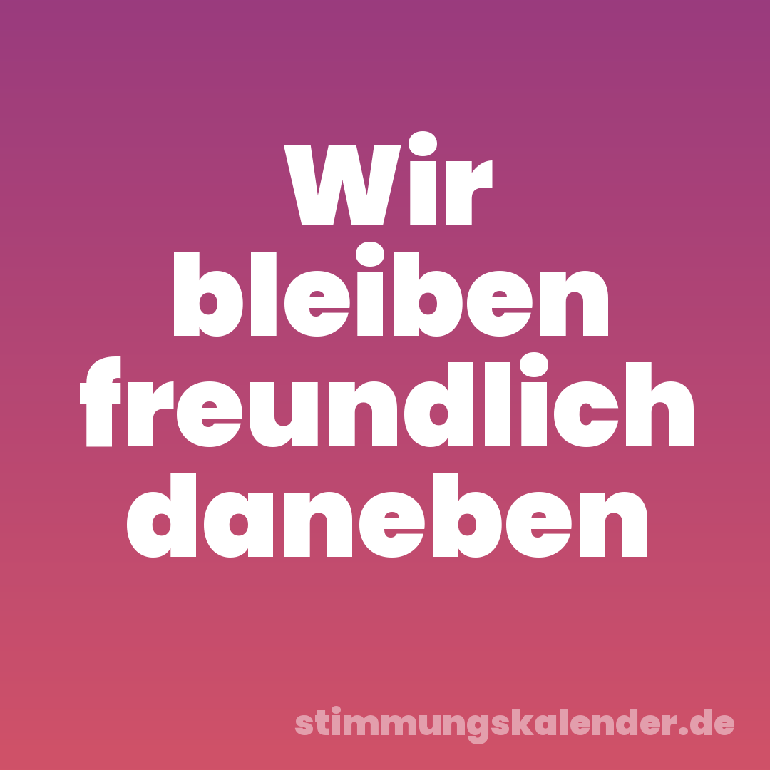 Wir bleiben freundlich daneben