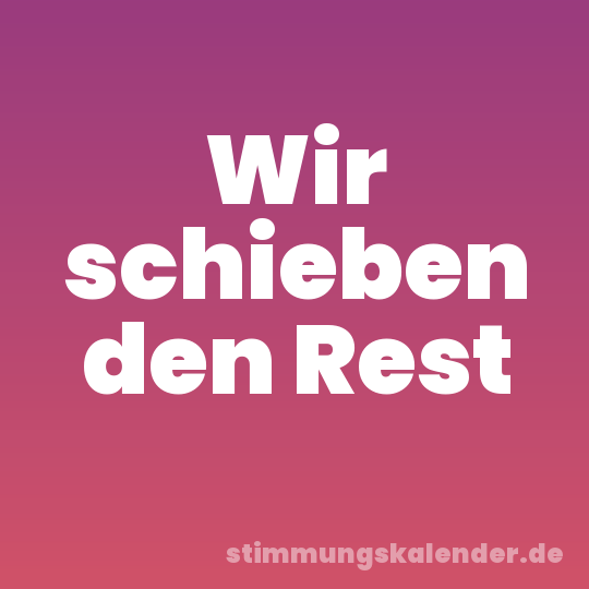 Wir schieben den Rest