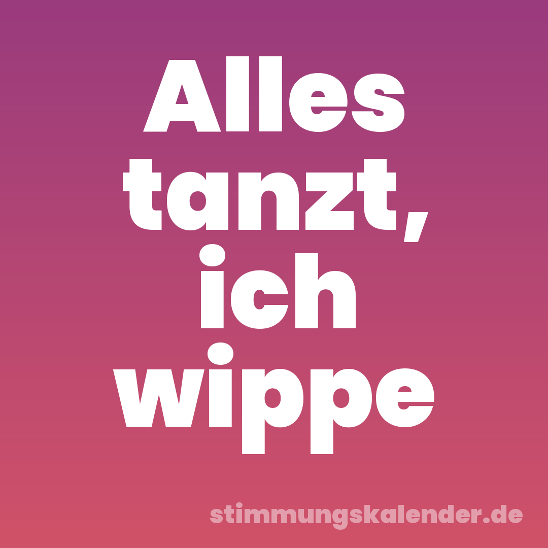 Alles tanzt, ich wippe