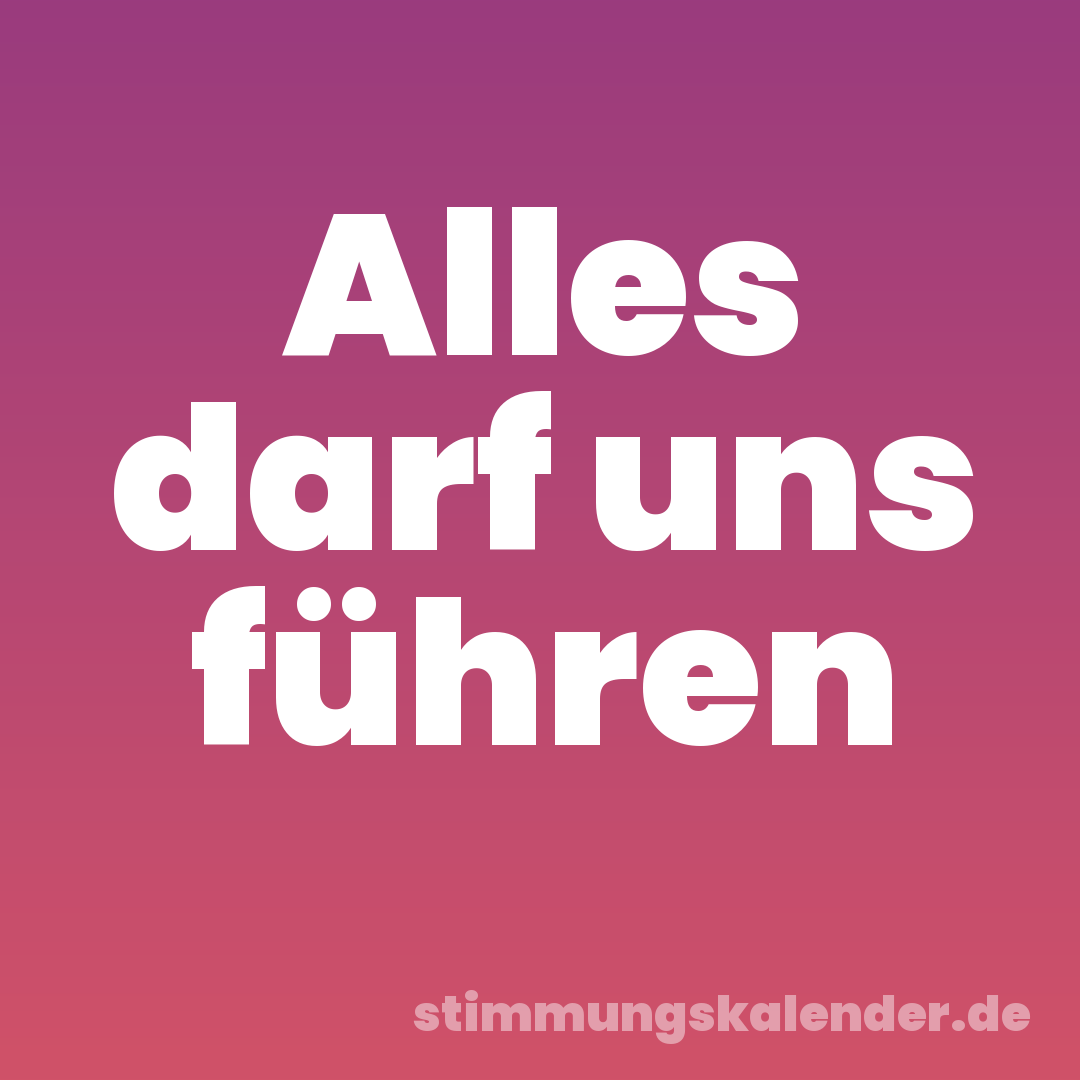 Alles darf uns führen