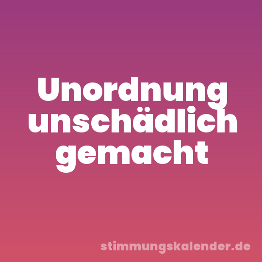 Unordnung unschädlich gemacht