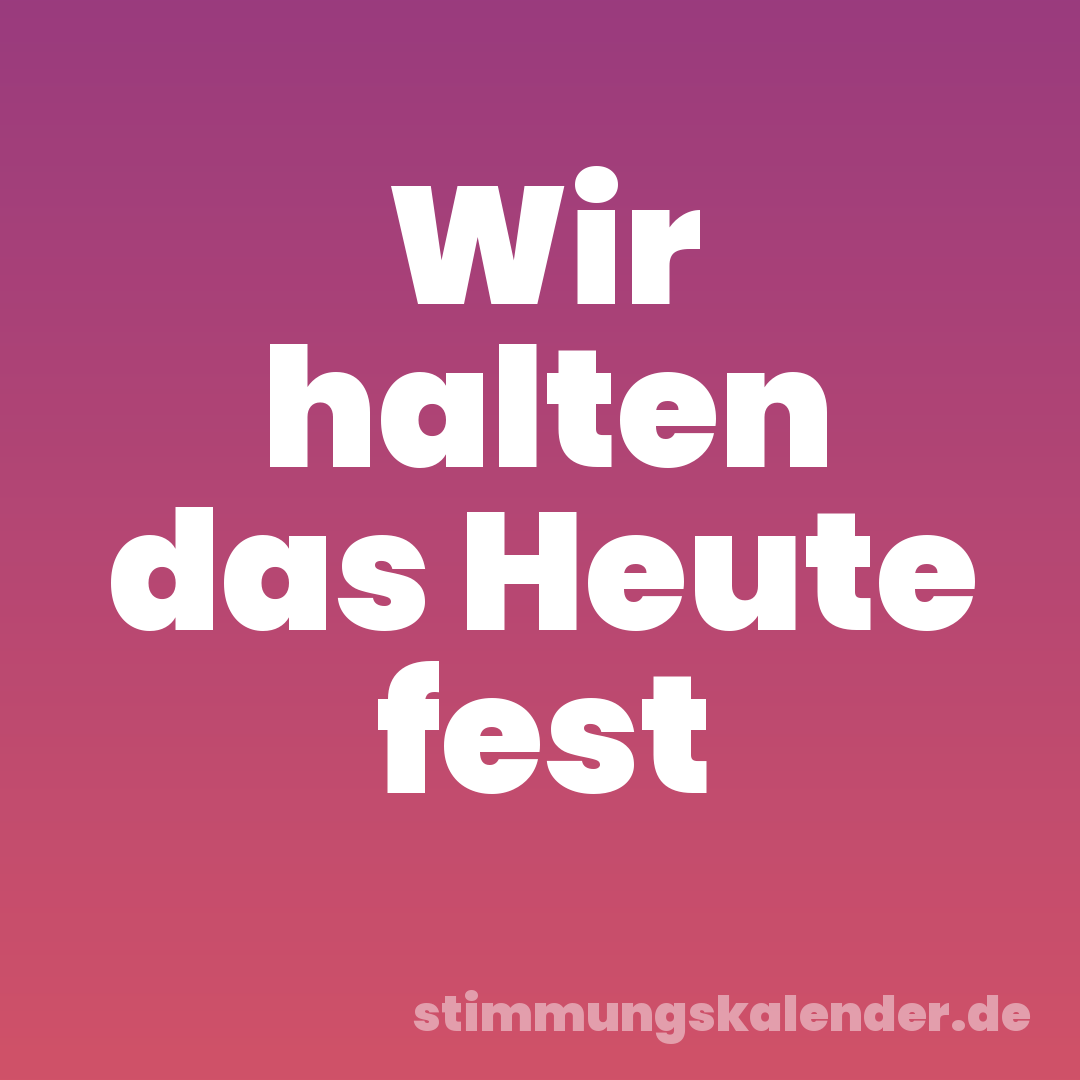 Wir halten das Heute fest