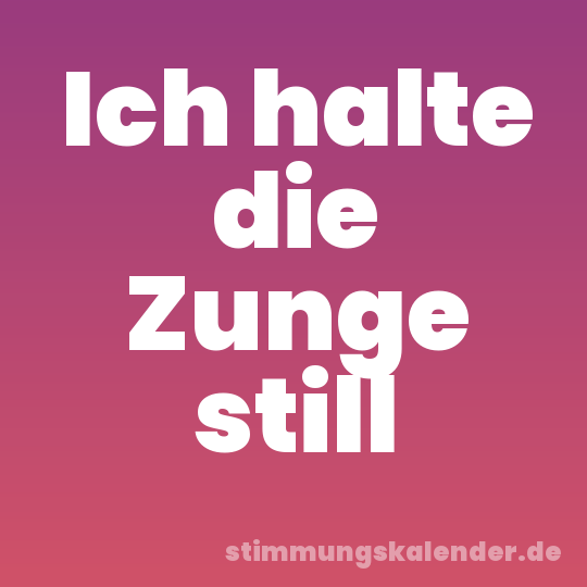 Ich halte die Zunge still