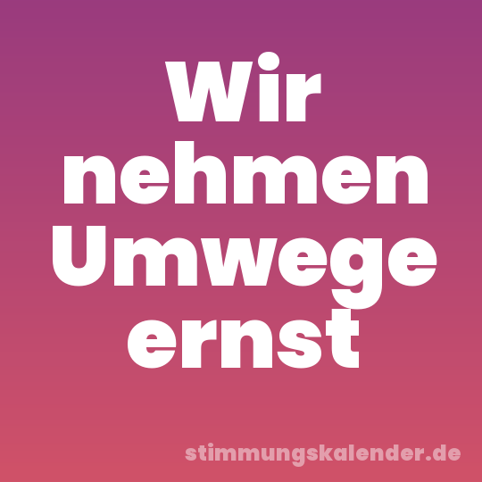 Wir nehmen Umwege ernst