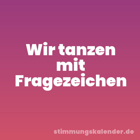 Wir tanzen mit Fragezeichen