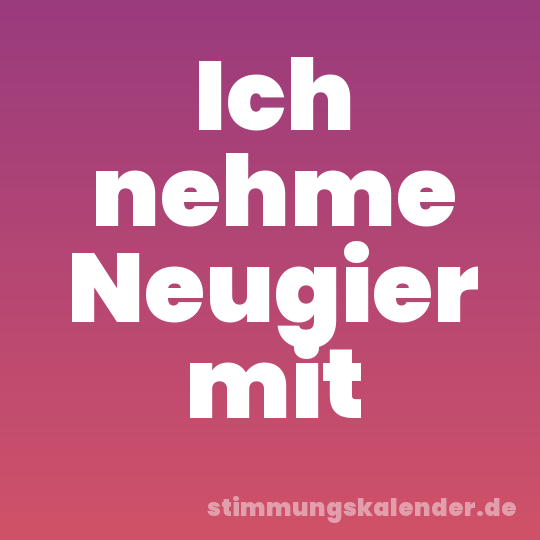 Ich nehme Neugier mit