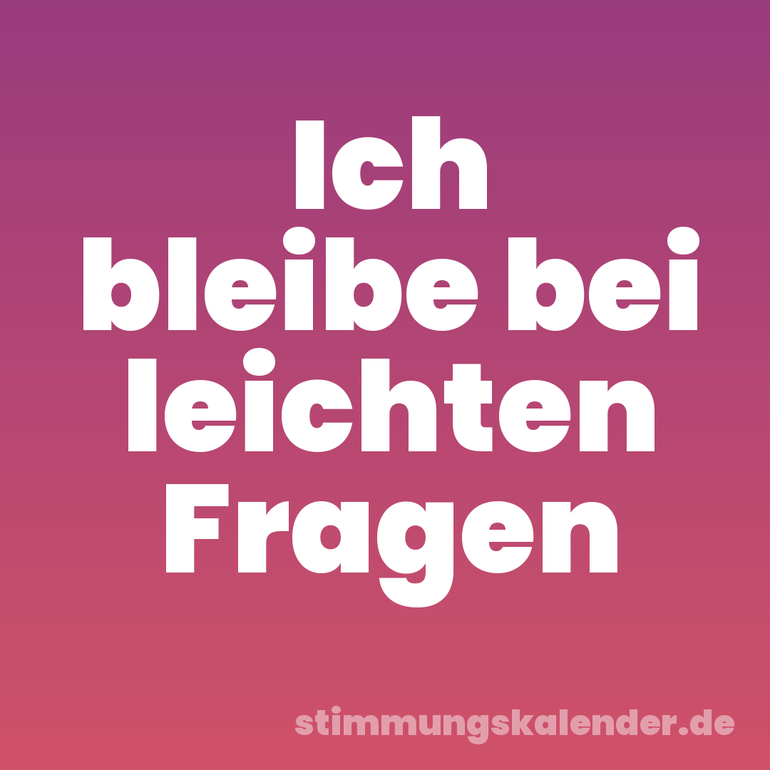 Ich bleibe bei leichten Fragen