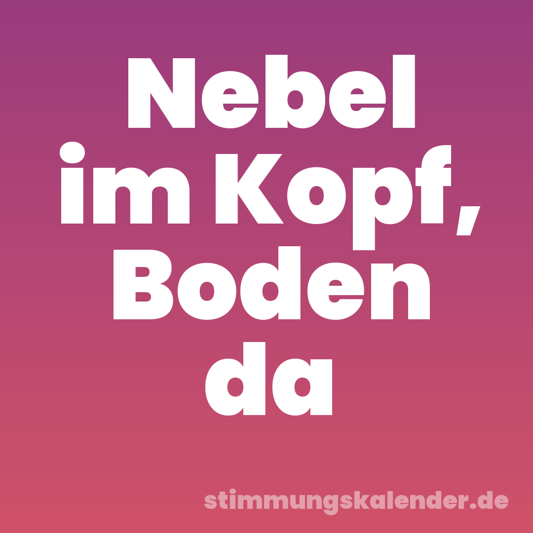 Nebel im Kopf, Boden da