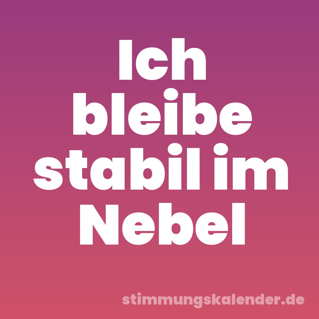 Ich bleibe stabil im Nebel