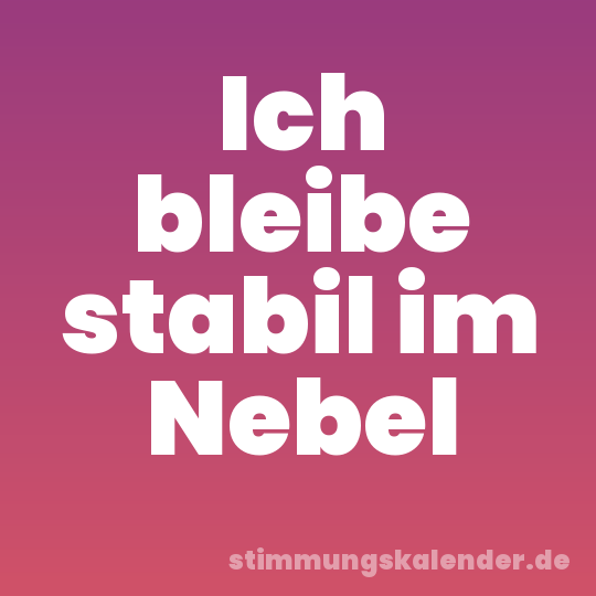 Ich bleibe stabil im Nebel