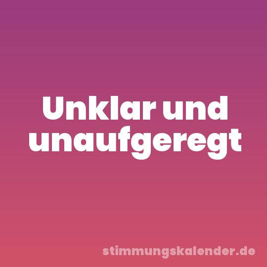 Unklar und unaufgeregt