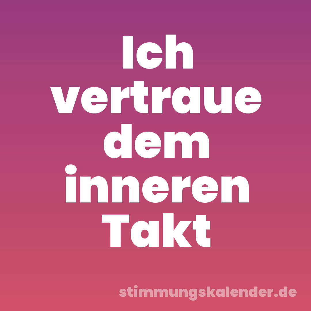 Ich vertraue dem inneren Takt