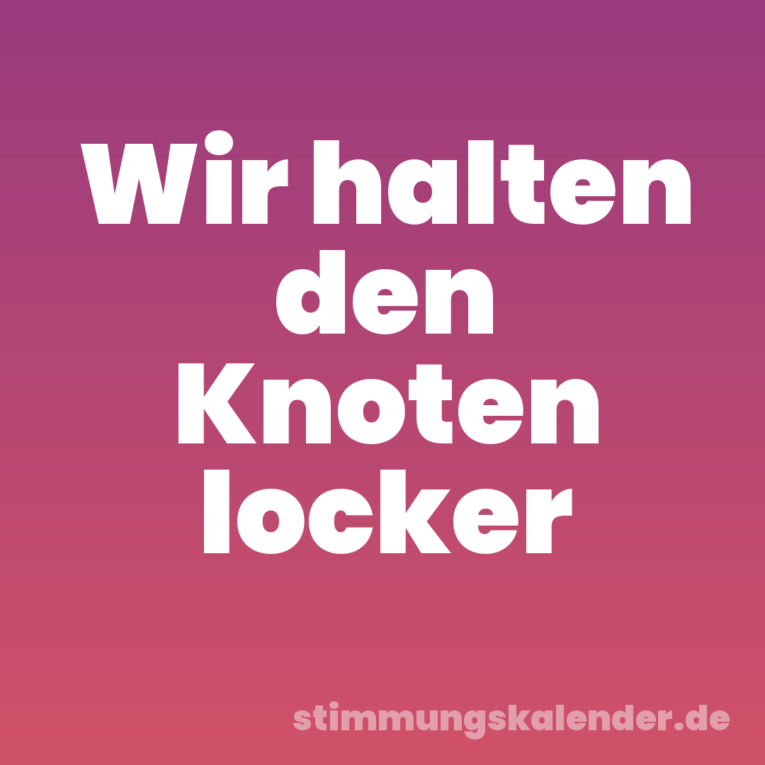 Wir halten den Knoten locker