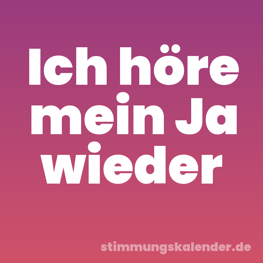 Ich höre mein Ja wieder