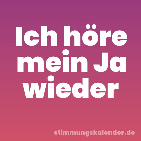 Ich höre mein Ja wieder