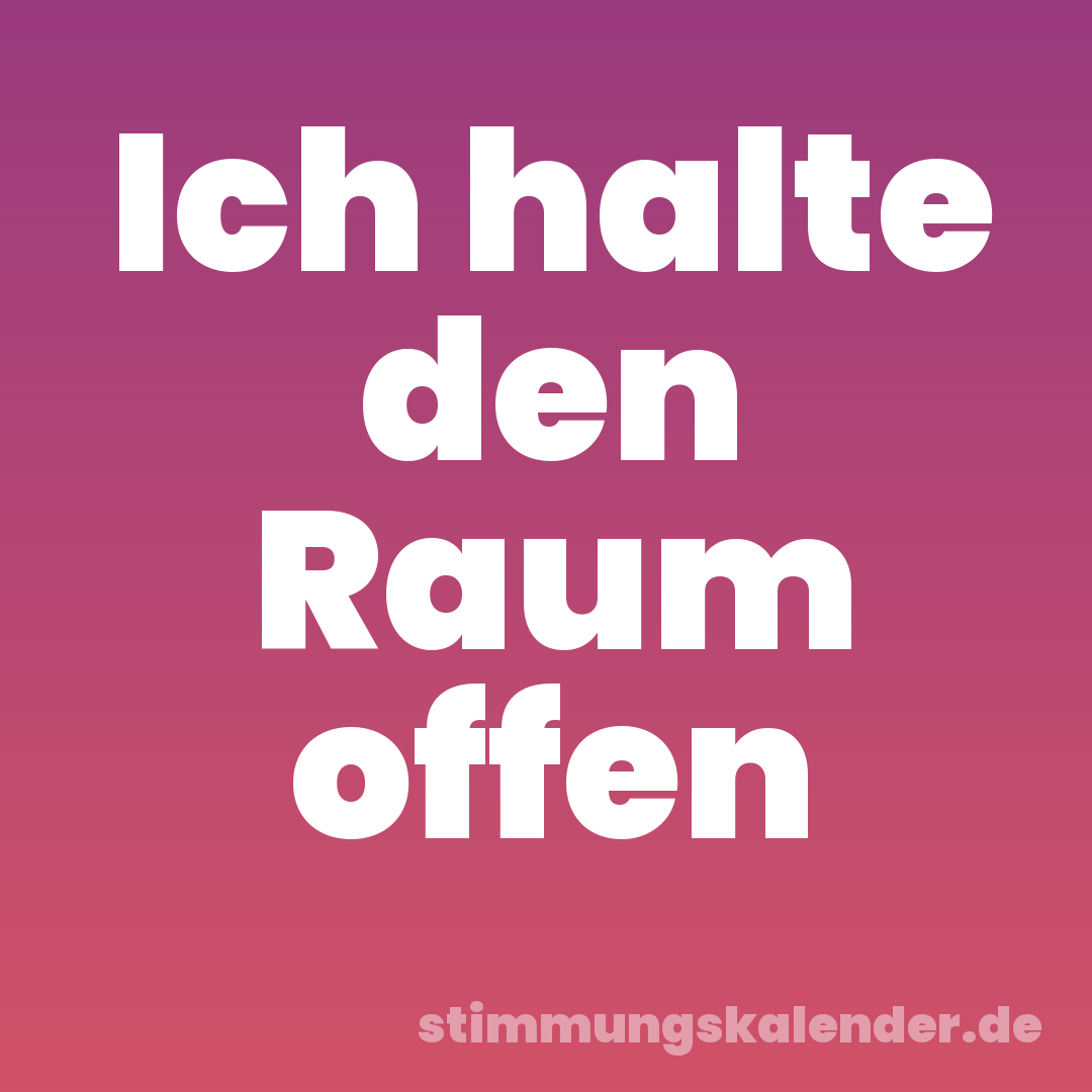 Ich halte den Raum offen