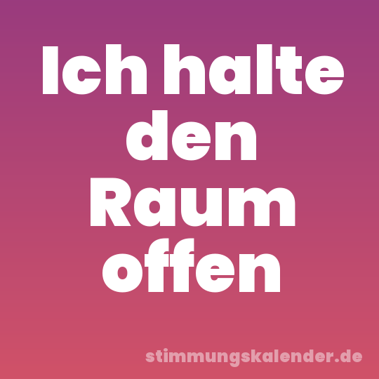 Ich halte den Raum offen