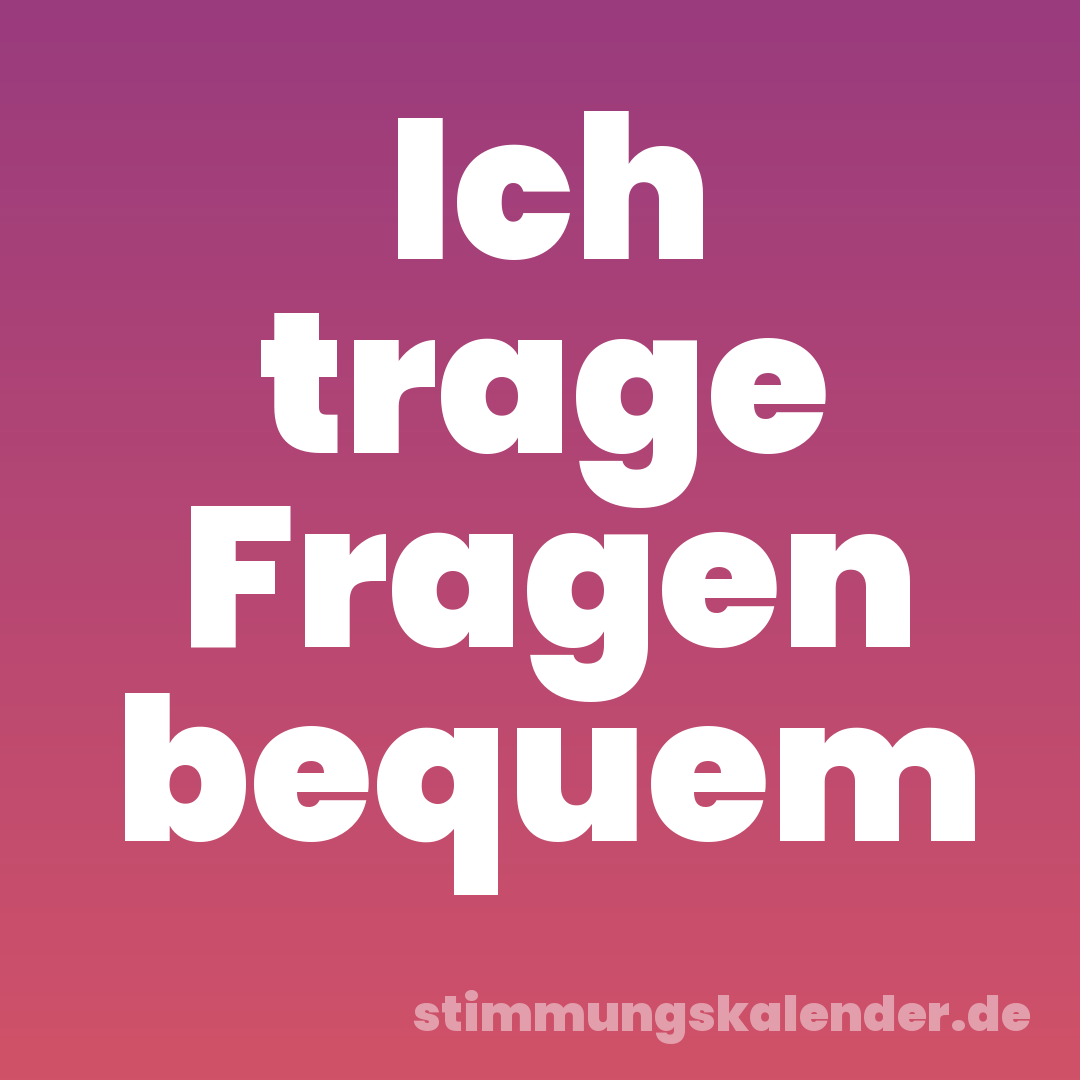 Ich trage Fragen bequem