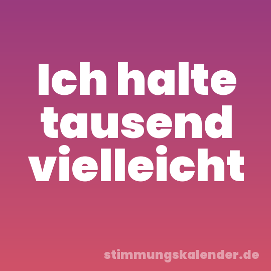 Ich halte tausend vielleicht