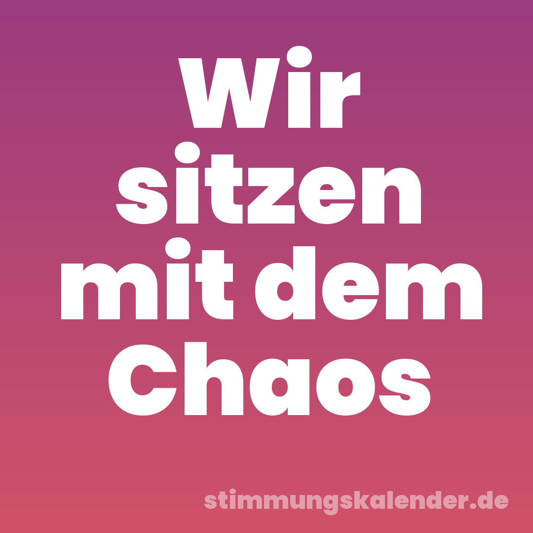 Wir sitzen mit dem Chaos