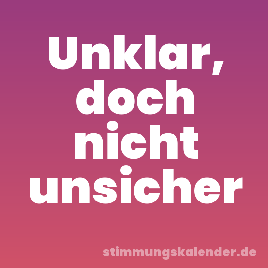 Unklar, doch nicht unsicher