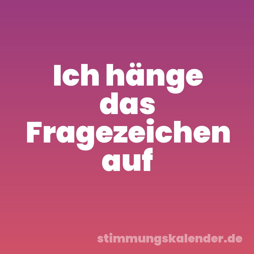 Ich hänge das Fragezeichen auf