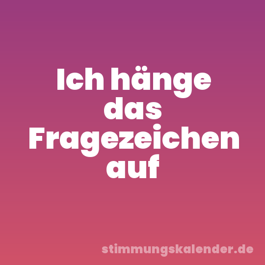 Ich hänge das Fragezeichen auf