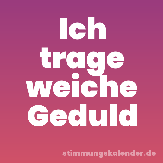 Ich trage weiche Geduld