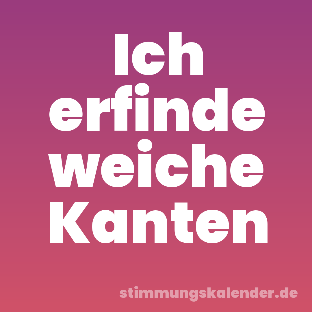 Ich erfinde weiche Kanten