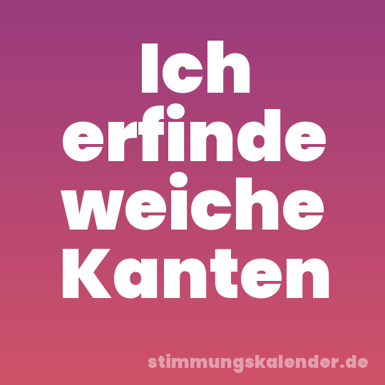 Ich erfinde weiche Kanten