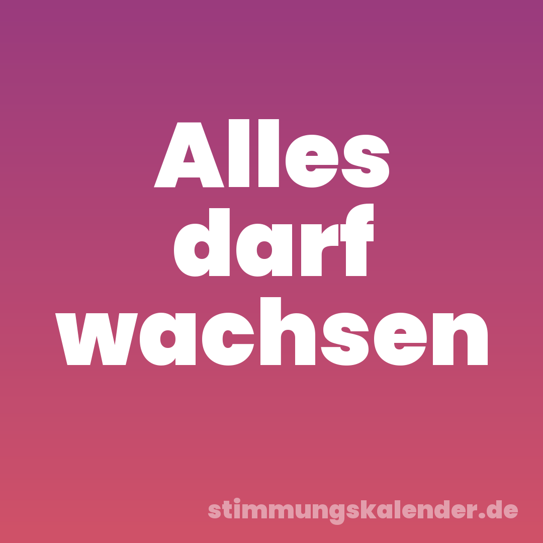 Alles darf wachsen