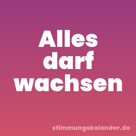 Alles darf wachsen