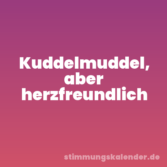 Kuddelmuddel, aber herzfreundlich
