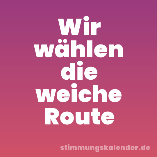 Wir wählen die weiche Route