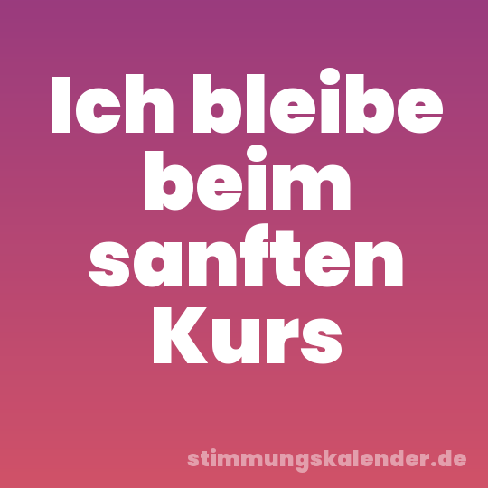 Ich bleibe beim sanften Kurs