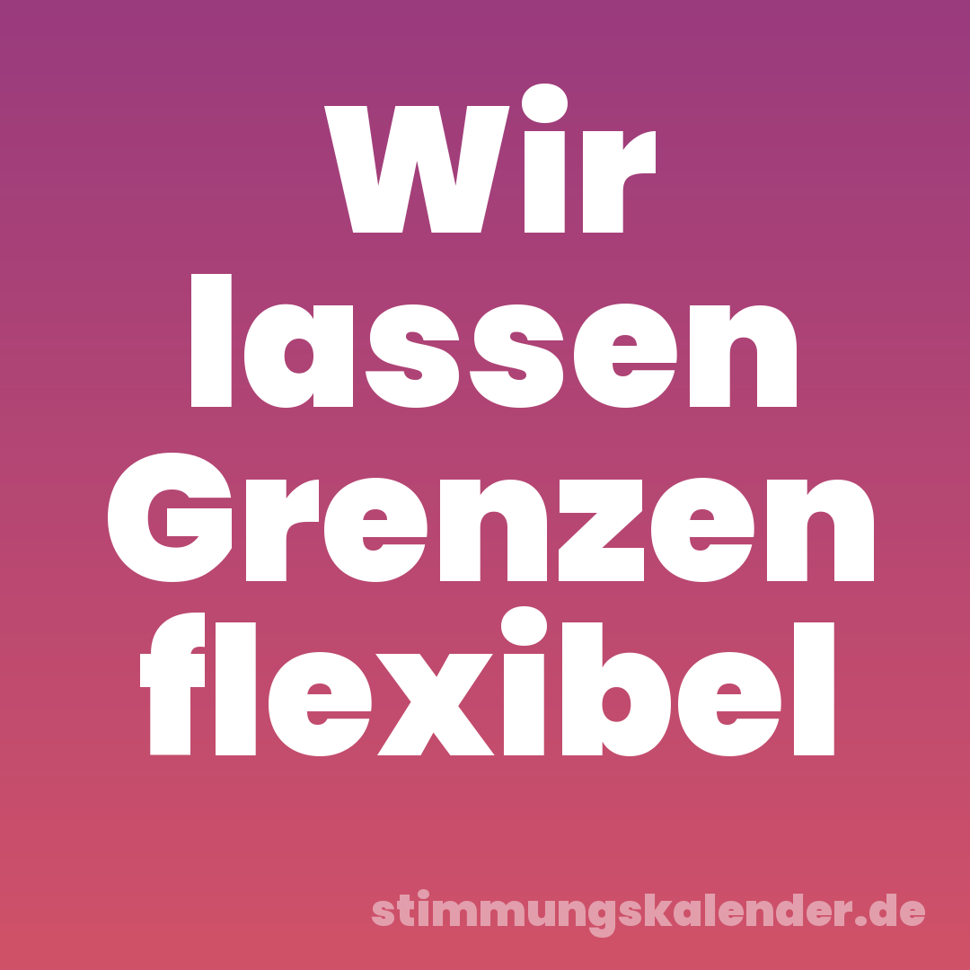 Wir lassen Grenzen flexibel