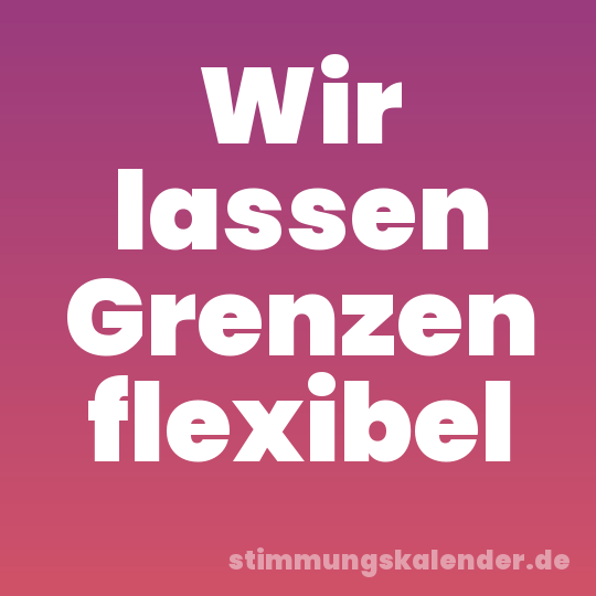 Wir lassen Grenzen flexibel